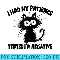 i had my patience tested im negative weird funny black cat - ready to print png designs