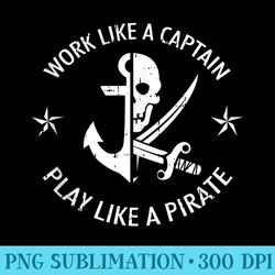 work like a captain play like a pirate funny sailing - transparent png download