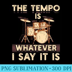 the tempo is whatever i say it is funny drummer - png design downloads