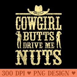 cowgirl butts drive me nuts, western cowboy, cowboy mens - unique png artwork