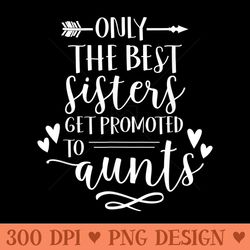 only the best sister get promoted to aunts t pregnancy - png download with transparent background