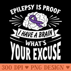 epilepsy is proof i have a brain whats your excuse t - png design files