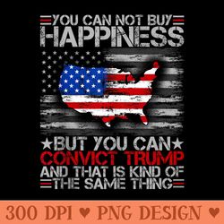 funny you can not buy happiness but you can convict trump - png download for graphic design