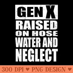 gen x raised on hose water and neglect - vector png clipart