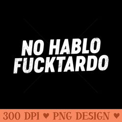 no hablo fucktardo funny - png templates