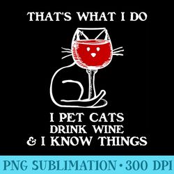 thats what i do i pet cats drink wine and know things - sublimation patterns png