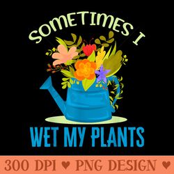 sometimes i wet my plants plant garden flowers pot gardener - png clipart download