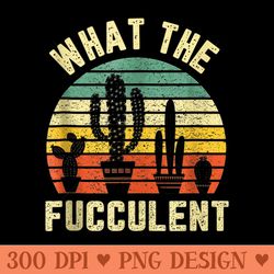 funny gardening what the fucculent retro cactus plant - png prints