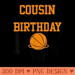 cousin of the birthday basketball family birthday - unique png artwork