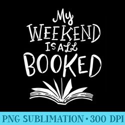 reading books joke my weekend is all booked bookworm - png graphics download