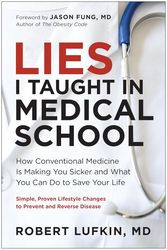 lies i taught in medical school: how conventional medicine is making you sicker and what you can do to save your own