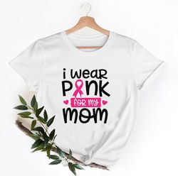 i wear pink for my mom breast cancer shirt, breast cancer shirt, support breast cancer shirt,team cancer shirt