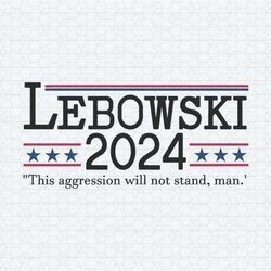 lebowski 2024 this aggression will not stand svg