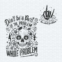 quotes funny dont be a part of the problem be the whole problem svg