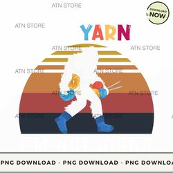 if i can't bring my yarn, i'm not going png instant download, improvisation design