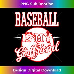 baseball is my girlfriend baseball - sublimation-optimized png file