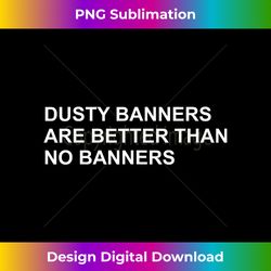 dusty banners are better than no banners - instant png sublimation download