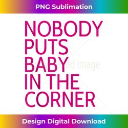 nobody puts baby in the corner tank top 1 - png sublimation digital download