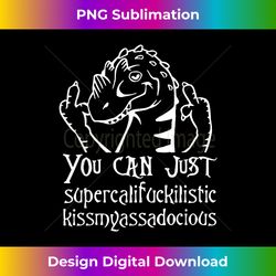 you can just supercalifragilistic kissmyassadocious t 1 - png sublimation digital download