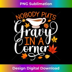 nobody puts gravy in the corner funny thanksgiving 1 - aesthetic sublimation digital file