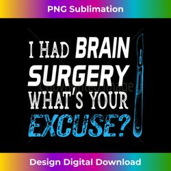 i had brain surgery what's your excuse tumor - trendy sublimation digital download