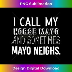 i call my horse mayo and sometimes mayo neighs (mayonnaise) - elegant sublimation png download