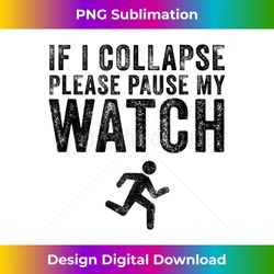 if i collapse please pause my watch funny running marathon 1 - elegant sublimation png download