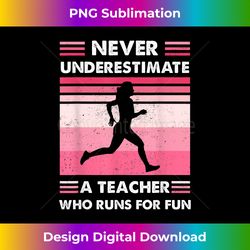 never underestimate a teacher who runs for fun teachers run 1 - png transparent sublimation file