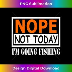funny nope not today i'm going fishing quotes - aesthetic sublimation digital file