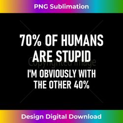 70 of humans are stupid, funny, jokes, sarcastic - vintage sublimation png download