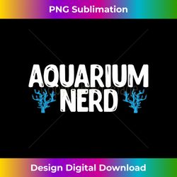 aquarium nerd funny fish keeping fish tank - trendy sublimation digital download