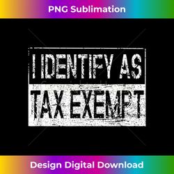 i identify as tax exempt funny tax season - digital sublimation download file