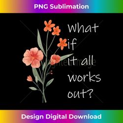 s what if it all works out 1 - instant sublimation digital download
