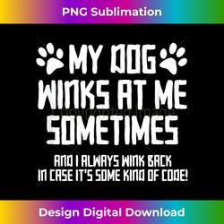 Dog Lover Funny My Dog Winks At Me Sometimes - Vibrant Sublimation Digital Download - Lively and Captivating Visuals