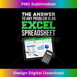 fun answer to every problem is an excel spreadsheet - contemporary png sublimation design - spark your artistic genius