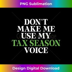 dont make me use my tax season voice bookkeeper accounting - sleek sublimation png download - crafted for sublimation ex