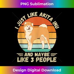 Vintage I Just Like Akita Inu And Maybe Like 3 People - Contemporary Png Sublimation Design