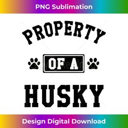 Property Of A Husky - Funny Husky Shirt Gift For Husky Lover
