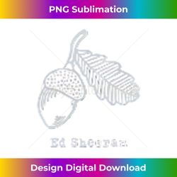 ed sheeran acorn - premium sublimation digital download