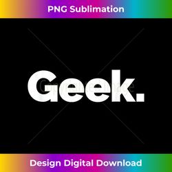 that says geek - exclusive sublimation digital file