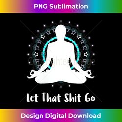 s let that shit go namaste zen meditation love peace happiness 1 - png transparent sublimation design