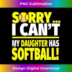 sorry my daughter has softball - funny softball mom or dad 1