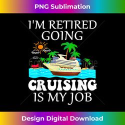 i'm retired going cruising is my job - vintage sublimation png download