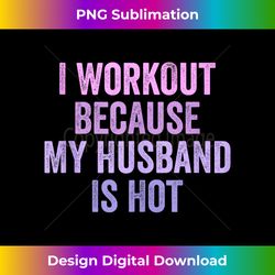 i workout because my husband is hot funny gym trainer lover 1 - decorative sublimation png file