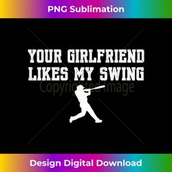 funny baseball quote your girlfriend likes my swing youth - stylish sublimation digital download
