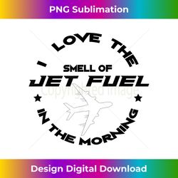 i love the smell of jet fuel in the morning pilot - trendy sublimation digital download