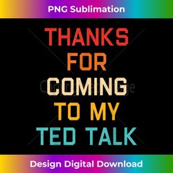 thanks for coming to my ted talk retro 2 - elegant sublimation png download