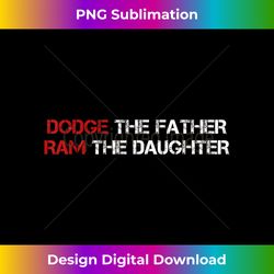 dodge the father ram the daughter i american petrolhead - png transparent sublimation file