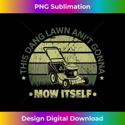 funny this dang lawn ain't gonna mow itself grass cutting - vintage sublimation png download
