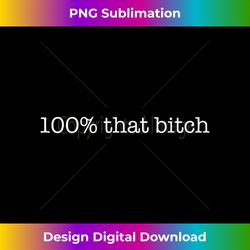 100 that bitch funny meme not censored bitchy friend - aesthetic sublimation digital file